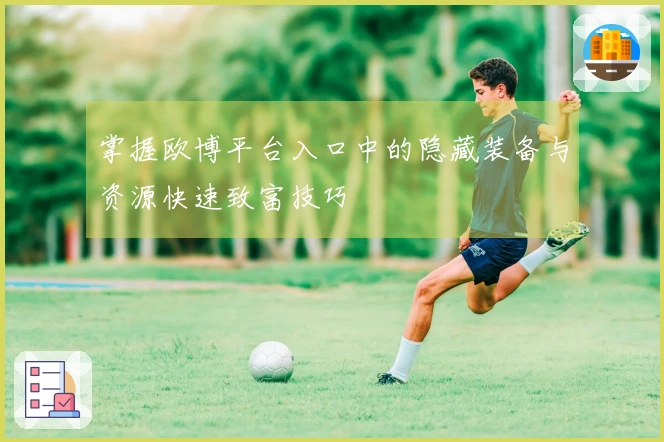 掌握欧博平台入口中的隐藏装备与资源快速致富技巧